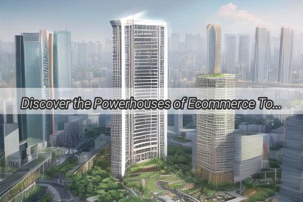 Discover the Powerhouses of Ecommerce Top Headquarters in Guangzhou